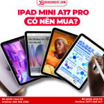 Có Nên Mua iPad Mini A17 Pro Không? Đánh Giá Chi Tiết