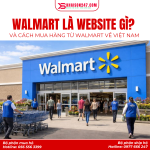 Walmart Là Website Gì? Tìm Hiểu Chi Tiết Cách Mua Hàng Walmart Về Việt Nam Cùng Khaison247