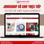 Jomashop Có Ship Hàng Trực Tiếp Từ Mỹ Về Việt Nam Không? Giải Đáp Chi Tiết