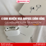 4 Kinh Nghiệm Mua AirPods Chính Hãng Giá Rẻ Trên Amazon An Toàn, Tiết Kiệm