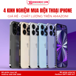4 Kinh Nghiệm Mua Điện Thoại iPhone Giá Rẻ, Chất Lượng Trên Amazon