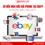 Có Nên Mua Đấu Giá iPhone Tại eBay? Kinh Nghiệm Và Lưu Ý Quan Trọng